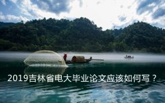 2019吉林省电大毕业论文应该如何写？