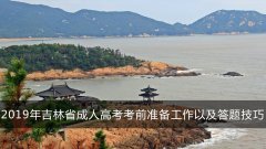 2019年吉林省成人高考考前准备工作以及答题技巧